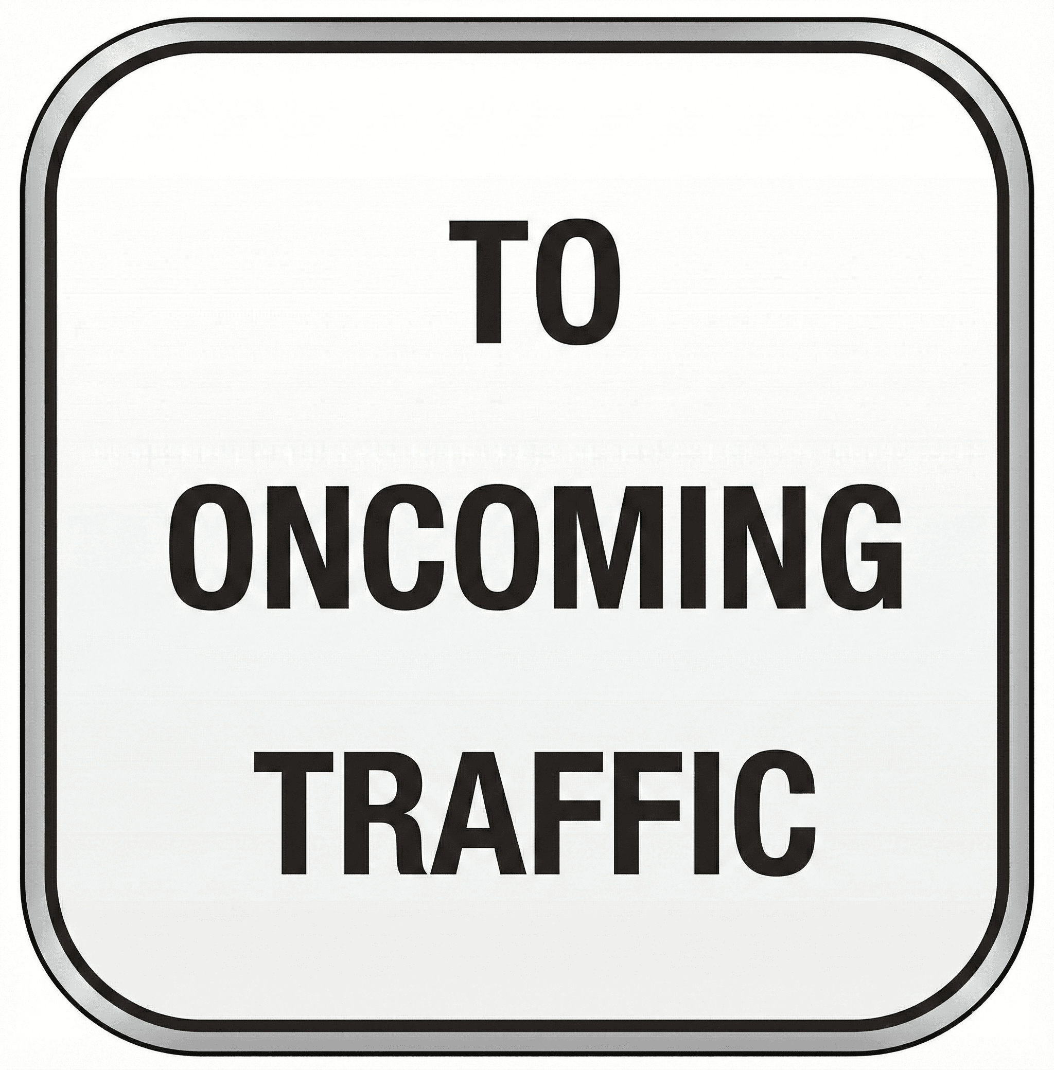Yield To Oncoming Traffic sign - Indicates oncoming traffic has priority; wait for a safe gap before proceeding.